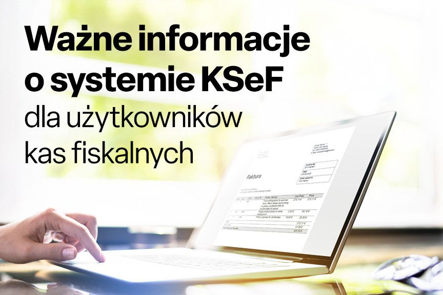 Ważne informacje o systemie KSeF dla użytkowników kas fiskalnych 